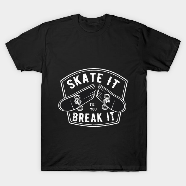 Skate it til you break it T-Shirt by RippedThemer